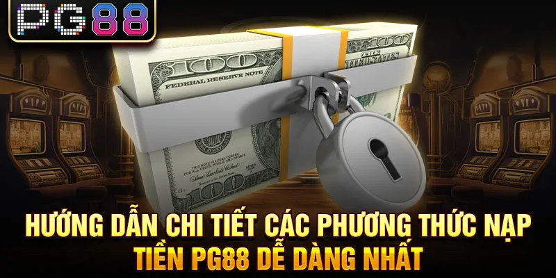Hướng dẫn chi tiết các phương thức nạp tiền pg88 dễ dàng nhất