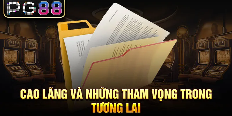 của ông hứa hẹn sẽ đưa công ty Pg88 không ngừng phát triển và vươn lên thành công.Cao lãng và những tham vọng trong tương lai