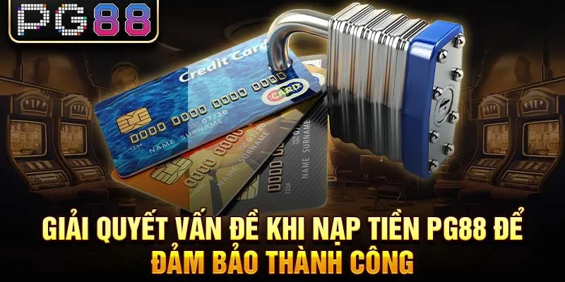 Giải quyết vấn đề khi nạp tiền pg88 để đảm bảo thành công